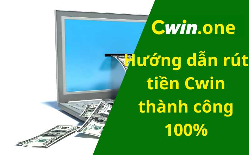 Hướng dẫn rút tiền Cwin thành công 100% Hướng dẫn rút tiền Cwin thành công 100%