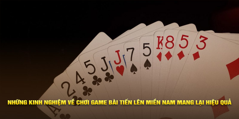 Cách Chơi Game Bài Tiến Lên Miền Nam Thắng Lớn Những kinh nghiệm chơi game tiến lên miền Nam hiệu quả